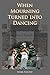 When Mourning Turned Into Dancing by Mark Simone
