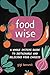 FoodWISE: A Whole Systems Guide to Sustainable and Delicious Food Choices