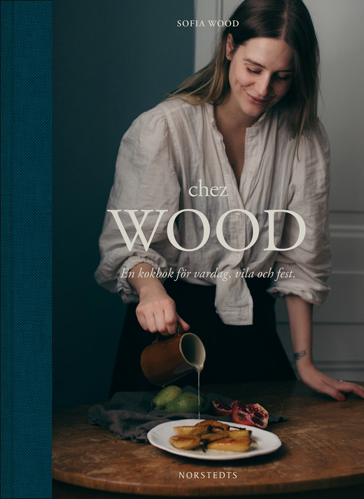 Chez Wood : en kokbok för vardag, vila och fest (Hardcover)