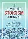 The 5-Minute Stoicism Journal: Create Space for Joy, Positivity, and Reflection