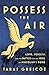 Possess the Air: Love, Heroism, and the Battle for the Soul of Mussolini's Rome