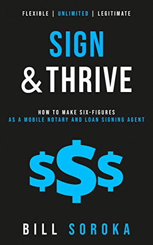 Sign and Thrive: How to Make Six Figures As a Mobile Notary and Loan Signing Agent (Kindle Edition)