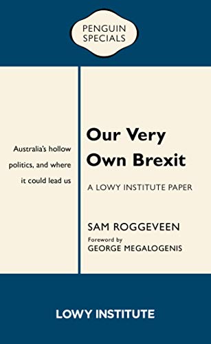 Our Very Own Brexit: A Lowy Institute Paper: Penguin Special: Australia’s Hollow Politics and Where It Could Lead Us (Kindle Edition)