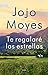 Te regalaré las estrellas by Jojo Moyes