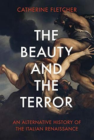 The Beauty and the Terror: An Alternative History of the Italian Renaissance