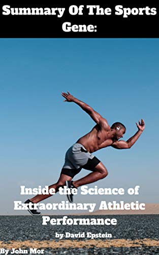 Summary Of The Sports Gene: Inside the Science of Extraordinary Athletic Performance by David Epstein (Kindle Edition)