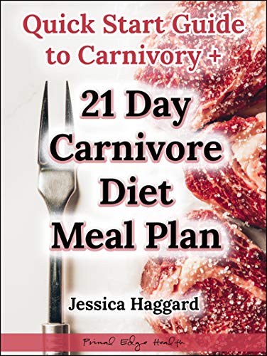 Quick Start Guide to Carnivory with 21 Day Carnivore Meal Plan: Explore the Most Radical Health-Boosting Diet for Fat Loss, Auto-Immune Conditions, and Mental Health on the Planet (Kindle Edition)