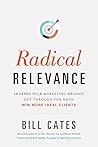 Radical Relevance: Sharpen Your Marketing Message - Cut Through the Noise - Win More Ideal Clients