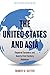 The United States and Asia: Regional Dynamics and Twenty-First-Century Relations (Asia in World Politics)