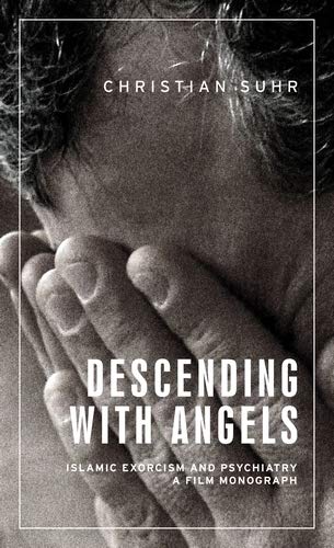 Descending with angels: Islamic exorcism and psychiatry: a film monograph (Anthropology, Creative Practice and Ethnography)