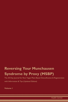 Reversing Your Munchausen Syndrome by Proxy (MSBP): The 30 Day Journal for Raw Vegan Plant-Based Detoxification & Regeneration with Information & Tips (Updated Edition) Volume 1