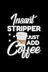 Insant Stripper Just Add Coffee: Funny Notebook for Stripper | Funny Christmas Gift Idea for Stripper | Stripper Journal | 100 pages 6x9 inches