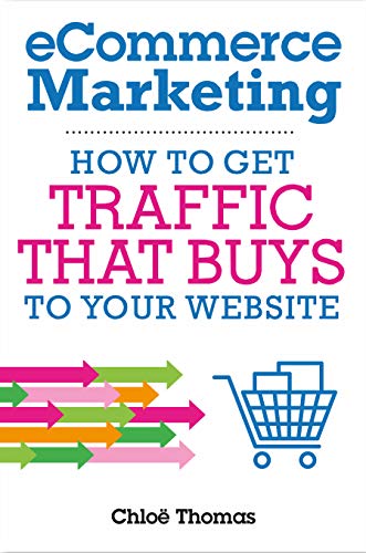 eCommerce Marketing: How to Get Traffic That BUYS to your Website (Kindle Edition)