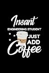 Insant Engineering Student Just Add Coffee: Funny Notebook for Engineering Student | Funny Christmas Gift Idea for Engineering Student | Engineering Student Journal | 100 pages 6x9 inches