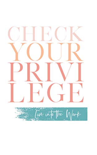 Check Your Privilege: Live Into The Work (Kindle Edition)
