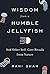 Wisdom from a Humble Jellyfish by Rani Shah