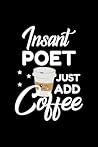 Insant Poet Just Add Coffee: Funny Notebook for Poet | Funny Christmas Gift Idea for Poet | Poet Journal | 100 pages 6x9 inches