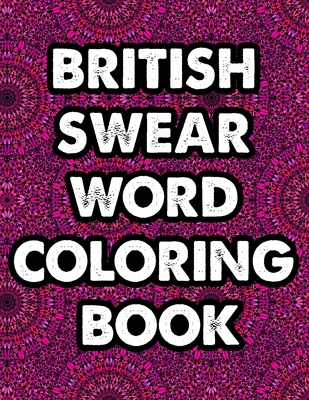 British Swear Word Coloring Book: Pattern based swear word coloring book For Fun and Stress Relief