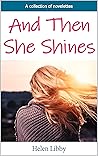 And Then She Shines: A Collection of Novelettes And Then She Shines: A Collection of Novelettes