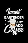 Insant Bartender Just Add Coffee: Funny Notebook for Bartender | Funny Christmas Gift Idea for Bartender | Bartender Journal | 100 pages 6x9 inches