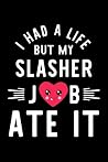 I Had A Life But My Slasher Job Ate It: Hilarious & Funny Journal for Slasher | Funny Christmas & Birthday Gift Idea for Slasher | Slasher Notebook | 100 pages 6x9 inches