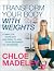 Transform Your Body With Weights by Chloe Madeley Transform Your Body With Weights by Chloe Madeley