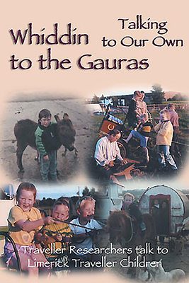 Whiddin to the Gauras / Talking to Our Own: Traveller Researchers Talk to Limerick Traveller Children (Paperback)