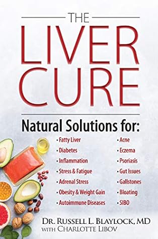 The Liver Cure: Natural Solutions for Liver Health to Target Symptoms of Fatty Liver Disease, Autoimmune Diseases, Diabetes, Inflammation, Stress & Fatigue, Skin Conditions, and Many More