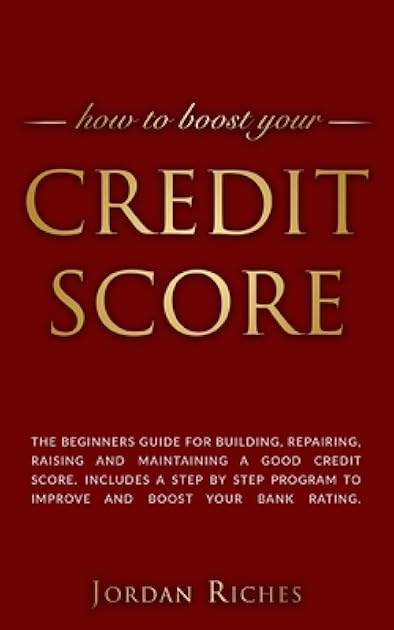 Credit Score: The beginners guide for building, repairing, raising and maintaining a good credit score. Includes a step by step program to improve and boost your bank rating.