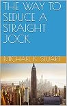 THE WAY TO SEDUCE A STRAIGHT JOCK THE WAY TO SEDUCE A STRAIGHT JOCK