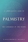 A COMPREHENSIVE GUIDE TO PALMISTRY by Cassandria Hanna