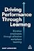 Driving Performance Through Learning: Develop Employees Through Effective Workplace Learning