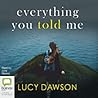 Everything You Told Me by Lucy Dawson