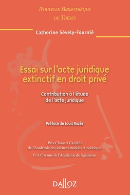 Essai sur l'acte juridique extinctif en droit privé - Volume 100 Contribution à l'étude de l'acte juridique (100)