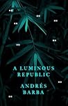 A Luminous Republic by Andrés Barba