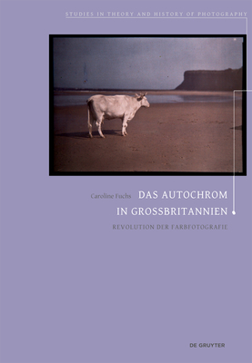 Das Autochrom in Großbritannien: Revolution der Farbfotografie (Studies in Theory and History of Photography, 9) (German Edition)