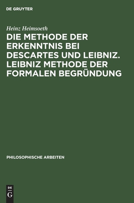 Die Methode der Erkenntnis bei Descartes und Leibniz. Leibniz Methode der formalen Begründung: Erkenntnislehre und Monadologie (Philosophische Arbeiten, 6, 2) (German Edition)