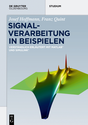 Signalverarbeitung in Beispielen: Verständlich erläutert mit Matlab und Simulink (De Gruyter Studium)