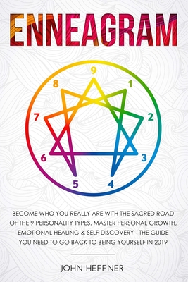 Enneagram: Become Who You Really Are with the Sacred Road of the 9 Personality Types. Master Personal Growth, Emotional Healing & Self-Discovery - The Guide You Need to Go Back to Being Yourself