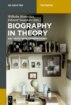 Biography in Theory: Key Texts with Commentaries (De Gruyter Textbook)