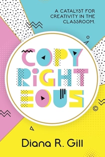 Copyrighteous: A Catalyst for Creativity in the Classroom