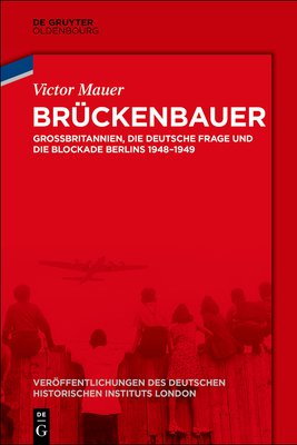 Brückenbauer: Großbritannien, die deutsche Frage und die Blockade Berlins 1948-1949 (Veröffentlichungen des Deutschen Historischen Instituts London/ ... Institute London, 80) (German Edition)