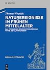 Naturereignisse im frühen Mittelalter: Das Zeugnis der Geschichtsschreibung vom 6. bis 11. Jahrhundert (Europa im Mittelalter, 31) (German Edition)