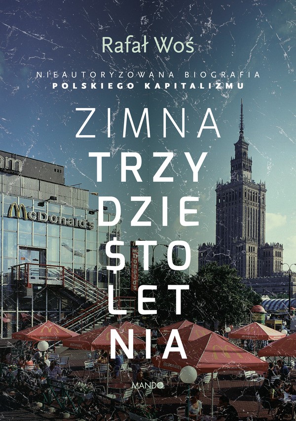 Zimna trzydziestoletnia. Nieautoryzowana biografia polskiego kapitalizmu (Hardcover)