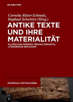 Antike Texte und ihre Materialität: Alltägliche Präsenz, mediale Semantik, literarische Reflexion (Materiale Textkulturen, 27) (German Edition)