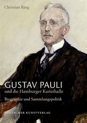 Gustav Pauli und die Hamburger Kunsthalle: Band I.2: Biografie und Sammlungspolitik (Forschungen zur Geschichte der Hamburger Kunsthalle, 2) (German Edition)