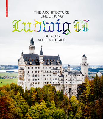 The Architecture Under King Ludwig II - Palaces and Factories