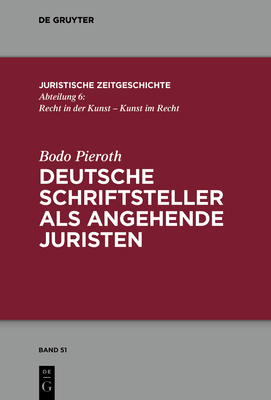 Deutsche Schriftsteller als angehende Juristen (Juristische Zeitgeschichte / Abteilung 6, 51) (German Edition)