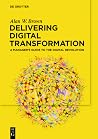 Delivering Digital Transformation: A Manager’s Guide to the Digital Revolution Delivering Digital Transformation: A Manager’s Guide to the Digital Revolution