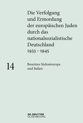 Die Verfolgung und Ermordung der europäischen Juden durch das nationalsozialistische Deutschland 1933-1945, Vol. 14: Besetztes Südosteuropa und Italien